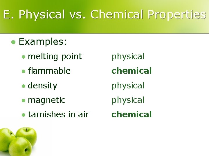 E. Physical vs. Chemical Properties l Examples: l melting point physical l flammable chemical