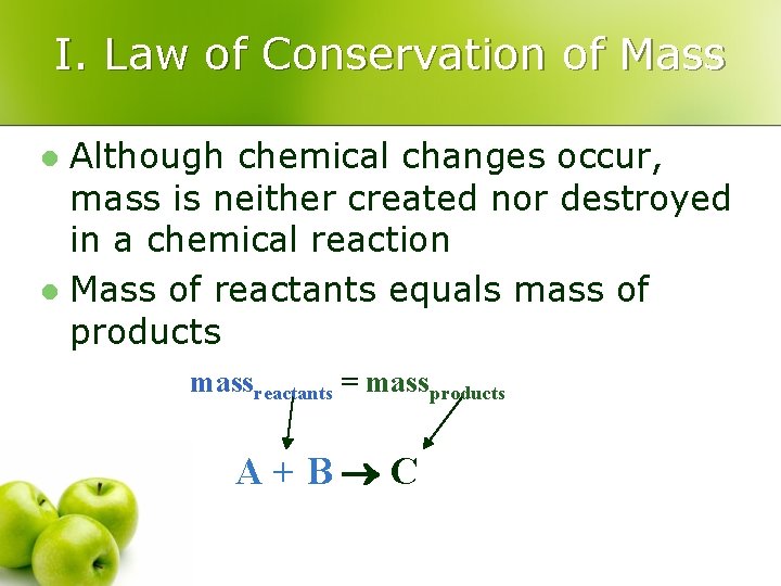 I. Law of Conservation of Mass Although chemical changes occur, mass is neither created