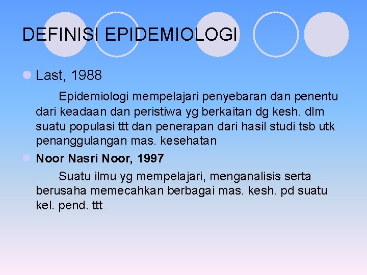 DEFINISI EPIDEMIOLOGI l Last, 1988 Epidemiologi mempelajari penyebaran dan penentu dari keadaan dan peristiwa