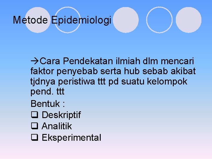 Metode Epidemiologi Cara Pendekatan ilmiah dlm mencari faktor penyebab serta hub sebab akibat tjdnya