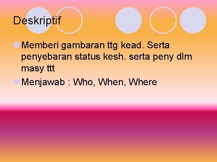 Deskriptif l Memberi gambaran ttg kead. Serta penyebaran status kesh. serta peny dlm masy