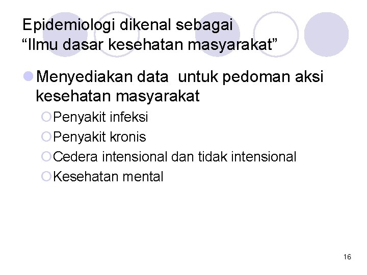 Epidemiologi dikenal sebagai “Ilmu dasar kesehatan masyarakat” l Menyediakan data untuk pedoman aksi kesehatan