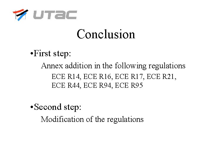 Conclusion • First step: Annex addition in the following regulations ECE R 14, ECE
