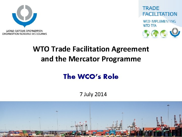 WTO Trade Facilitation Agreement and the Mercator Programme The WCO’s Role 7 July 2014