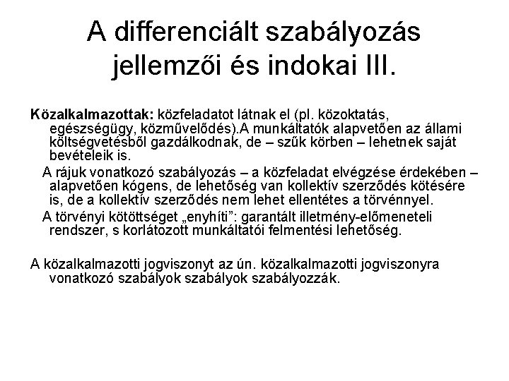 A differenciált szabályozás jellemzői és indokai III. Közalkalmazottak: közfeladatot látnak el (pl. közoktatás, egészségügy,