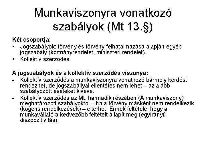 Munkaviszonyra vonatkozó szabályok (Mt 13. §) Két csoportja: • Jogszabályok: törvény és törvény felhatalmazása