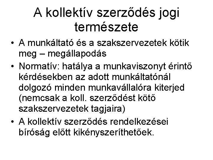 A kollektív szerződés jogi természete • A munkáltató és a szakszervezetek kötik meg –