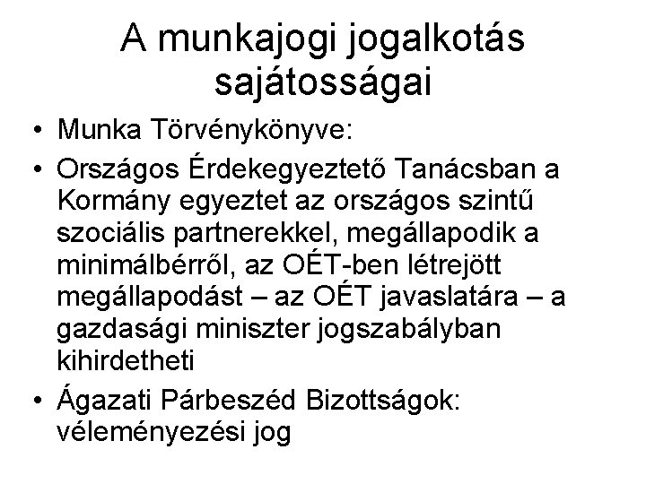 A munkajogi jogalkotás sajátosságai • Munka Törvénykönyve: • Országos Érdekegyeztető Tanácsban a Kormány egyeztet