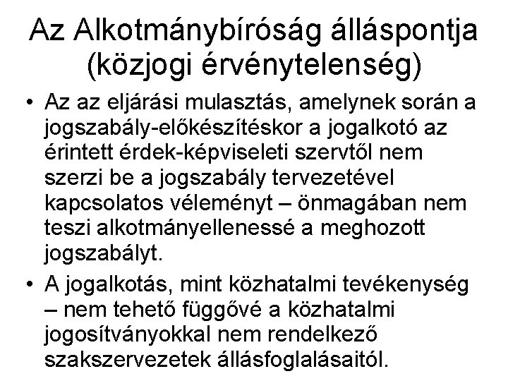 Az Alkotmánybíróság álláspontja (közjogi érvénytelenség) • Az az eljárási mulasztás, amelynek során a jogszabály-előkészítéskor