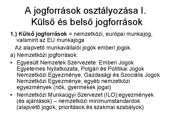 A jogforrások osztályozása I. Külső és belső jogforrások 1. ) Külső jogforrások = nemzetközi,