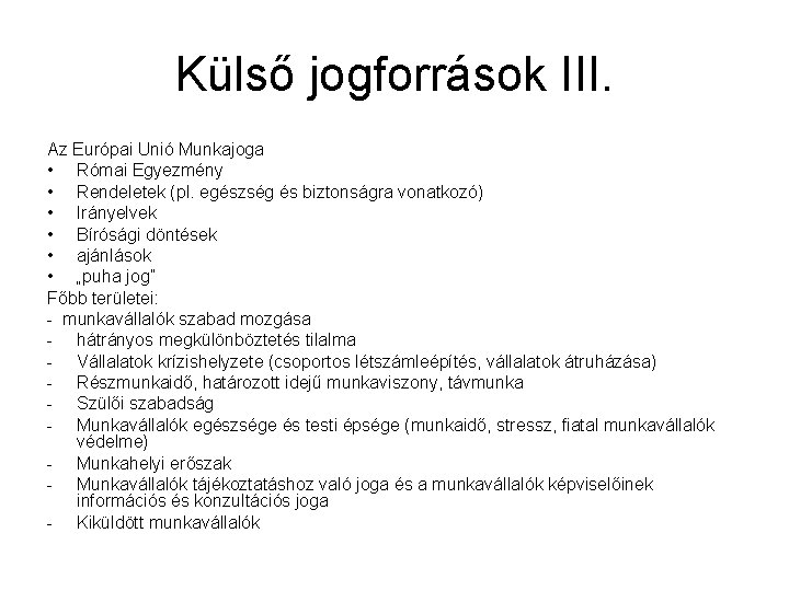 Külső jogforrások III. Az Európai Unió Munkajoga • Római Egyezmény • Rendeletek (pl. egészség