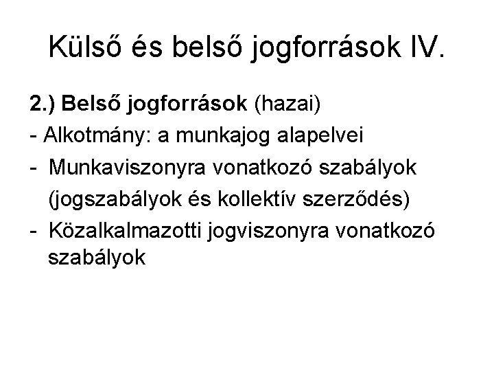 Külső és belső jogforrások IV. 2. ) Belső jogforrások (hazai) - Alkotmány: a munkajog