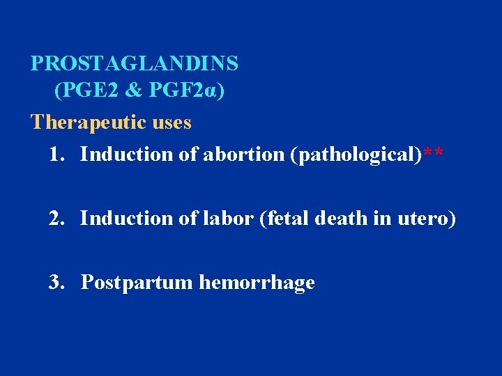 PROSTAGLANDINS (PGE 2 & PGF 2α) Therapeutic uses 1. Induction of abortion (pathological)** 2.
