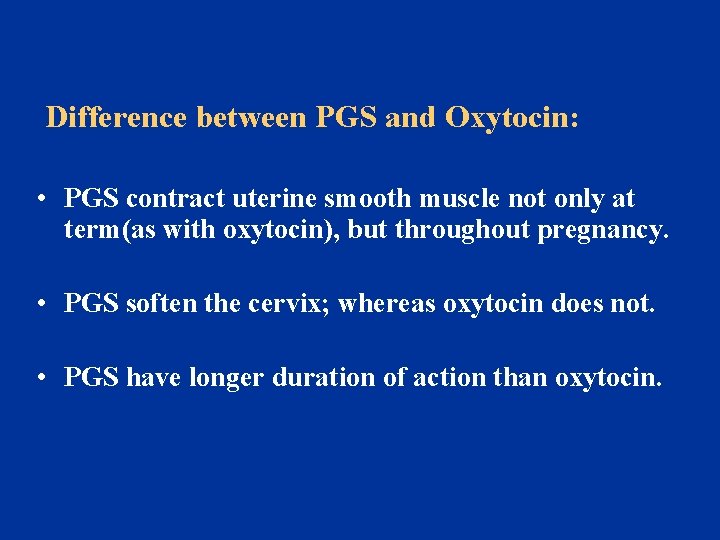 Difference between PGS and Oxytocin: • PGS contract uterine smooth muscle not only at