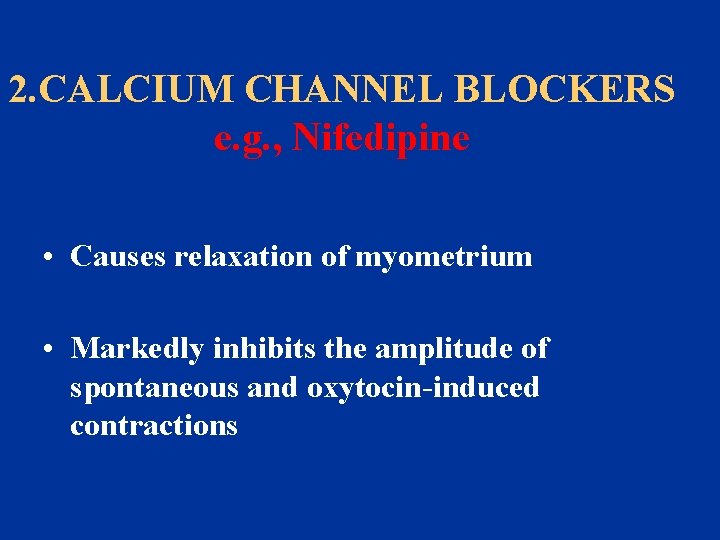 2. CALCIUM CHANNEL BLOCKERS e. g. , Nifedipine • Causes relaxation of myometrium •