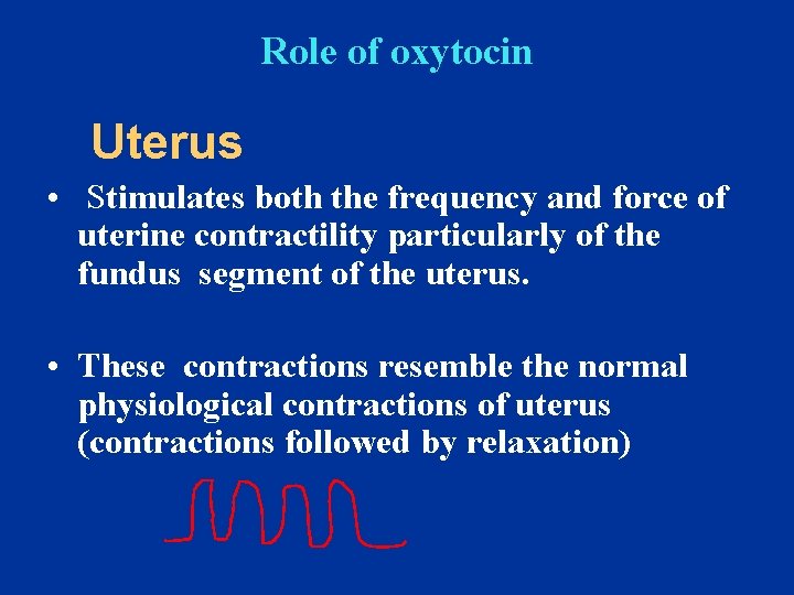 Role of oxytocin Uterus • Stimulates both the frequency and force of uterine contractility