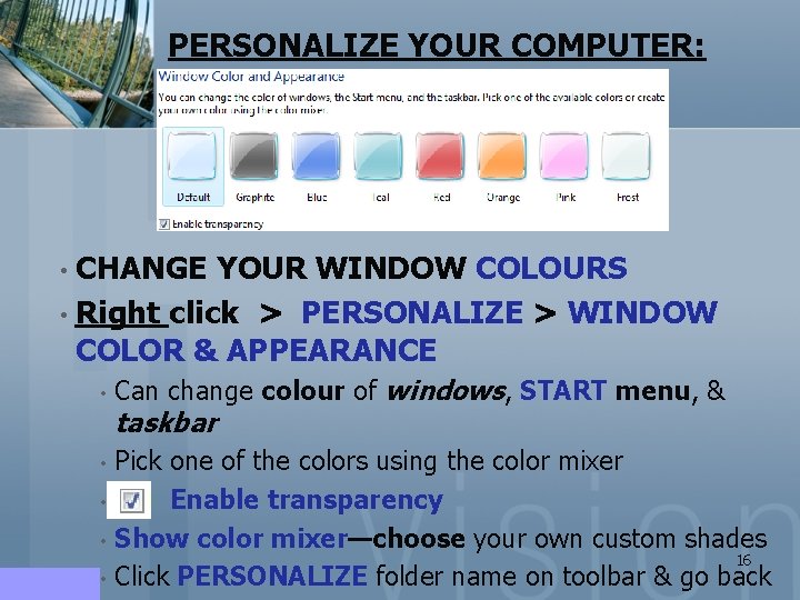 PERSONALIZE YOUR COMPUTER: • CHANGE YOUR WINDOW COLOURS • Right click > PERSONALIZE > PERSONALIZE YOUR COMPUTER: • CHANGE YOUR WINDOW COLOURS • Right click > PERSONALIZE >