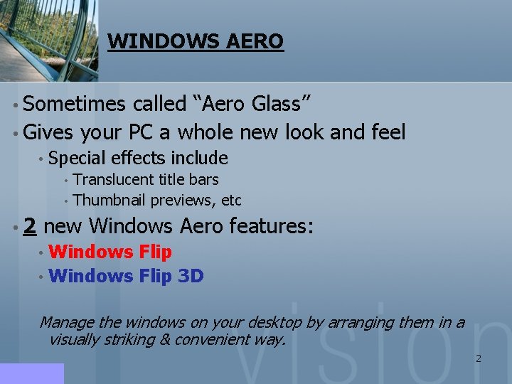 WINDOWS AERO • Sometimes called “Aero Glass” • Gives your PC a whole new WINDOWS AERO • Sometimes called “Aero Glass” • Gives your PC a whole new