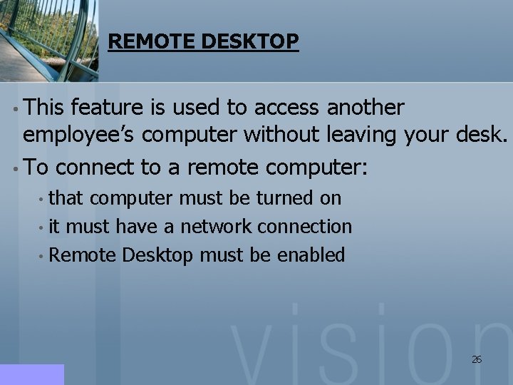 REMOTE DESKTOP • This feature is used to access another employee’s computer without leaving REMOTE DESKTOP • This feature is used to access another employee’s computer without leaving