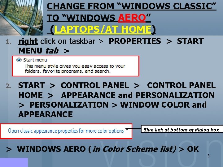 CHANGE FROM “WINDOWS CLASSIC” TO “WINDOWS AERO” (LAPTOPS/AT HOME) 1. right click on taskbar CHANGE FROM “WINDOWS CLASSIC” TO “WINDOWS AERO” (LAPTOPS/AT HOME) 1. right click on taskbar