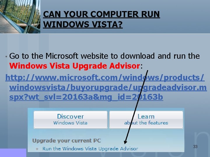 CAN YOUR COMPUTER RUN WINDOWS VISTA? • Go to the Microsoft website to download CAN YOUR COMPUTER RUN WINDOWS VISTA? • Go to the Microsoft website to download