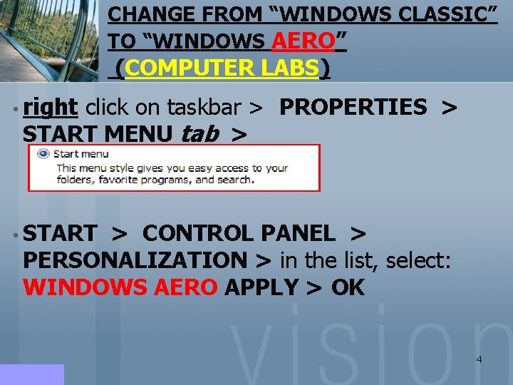 CHANGE FROM “WINDOWS CLASSIC” TO “WINDOWS AERO” (COMPUTER LABS) • right click on taskbar CHANGE FROM “WINDOWS CLASSIC” TO “WINDOWS AERO” (COMPUTER LABS) • right click on taskbar