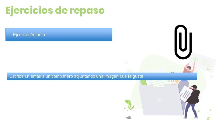 Ejercicios de repaso Ejercicio Adjuntar Escribe un email a un compañero adjuntando una imagen