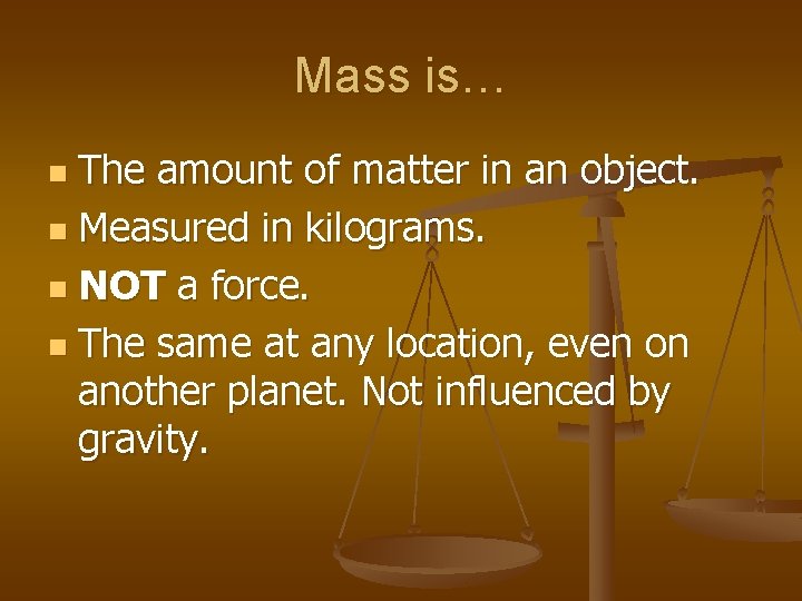 Mass is… The amount of matter in an object. n Measured in kilograms. n