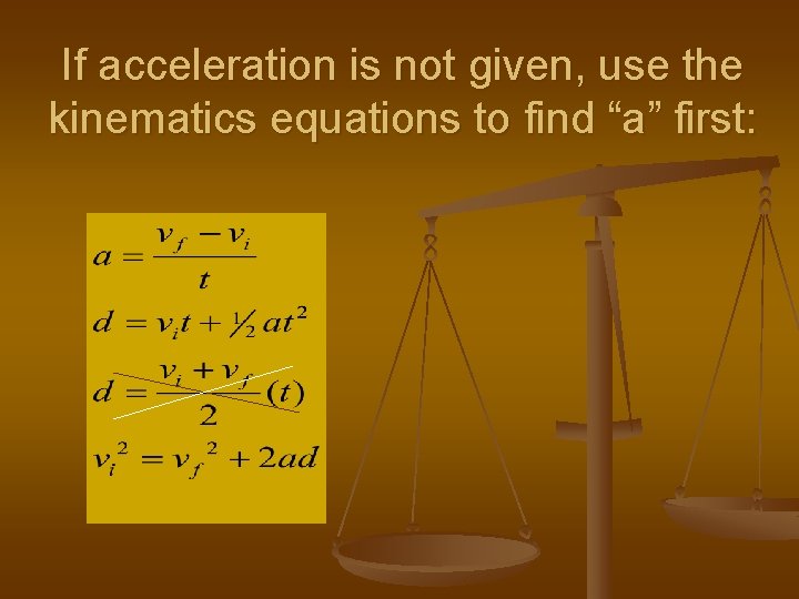 If acceleration is not given, use the kinematics equations to find “a” first: 