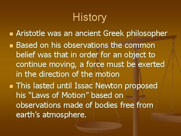 History n n n Aristotle was an ancient Greek philosopher Based on his observations