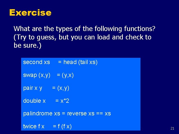 Exercise What are the types of the following functions? (Try to guess, but you