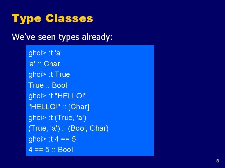 Type Classes We’ve seen types already: ghci> : t 'a' : : Char ghci>