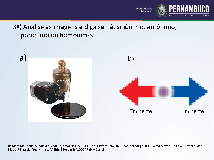 3ª) Analise as imagens e diga se há: sinônimo, antônimo, parônimo ou homônimo. a)