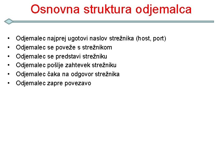 Osnovna struktura odjemalca • • • Odjemalec najprej ugotovi naslov strežnika (host, port) Odjemalec