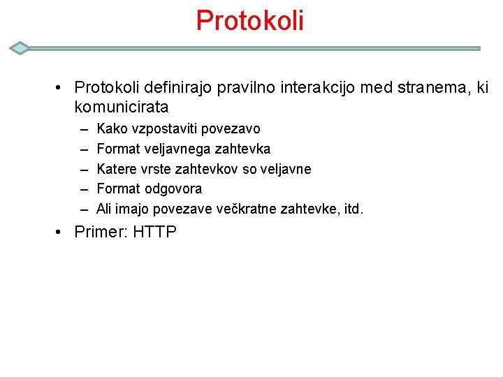 Protokoli • Protokoli definirajo pravilno interakcijo med stranema, ki komunicirata – – – Kako