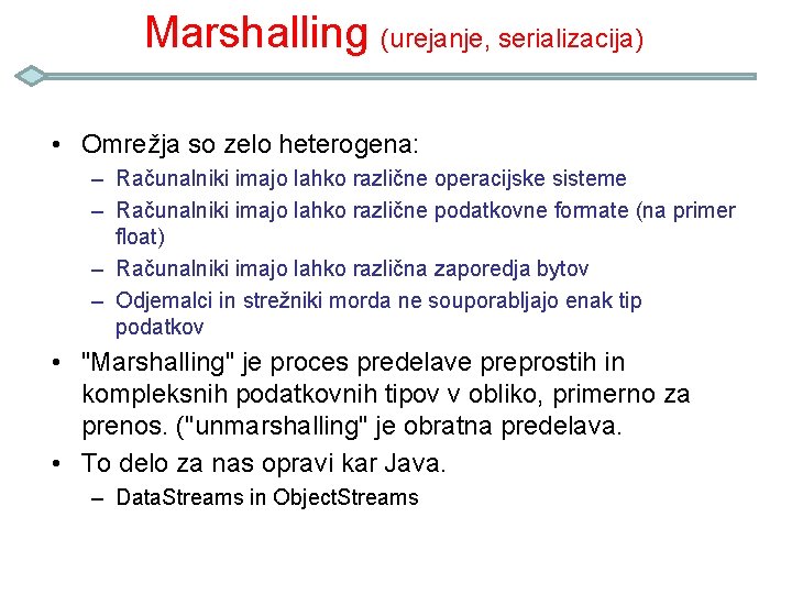 Marshalling (urejanje, serializacija) • Omrežja so zelo heterogena: – Računalniki imajo lahko različne operacijske