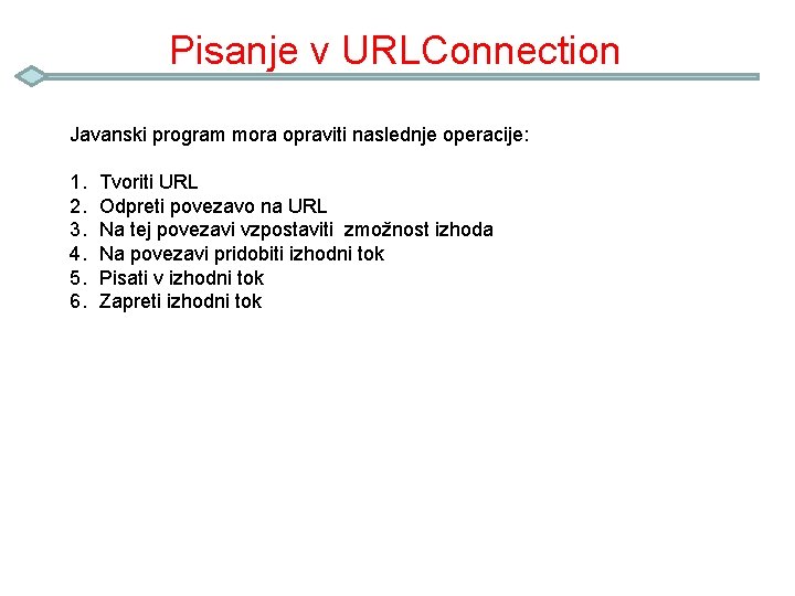 Pisanje v URLConnection Javanski program mora opraviti naslednje operacije: 1. 2. 3. 4. 5.