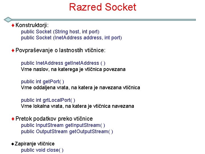Razred Socket ¨Konstruktorji: public Socket (String host, int port) public Socket (Inet. Address address,