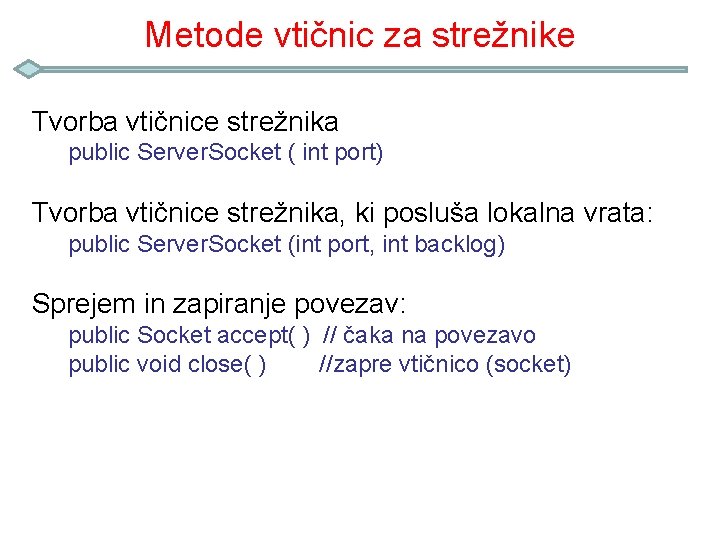 Metode vtičnic za strežnike Tvorba vtičnice strežnika public Server. Socket ( int port) Tvorba