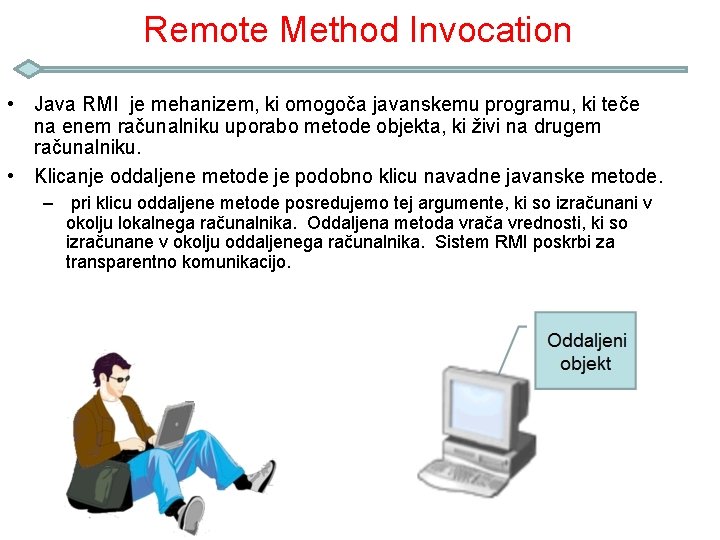 Remote Method Invocation • Java RMI je mehanizem, ki omogoča javanskemu programu, ki teče