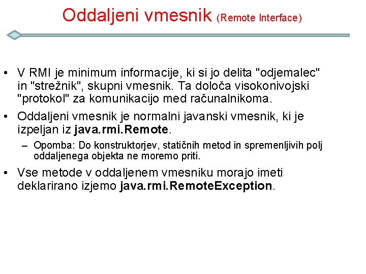 Oddaljeni vmesnik (Remote Interface) • V RMI je minimum informacije, ki si jo delita