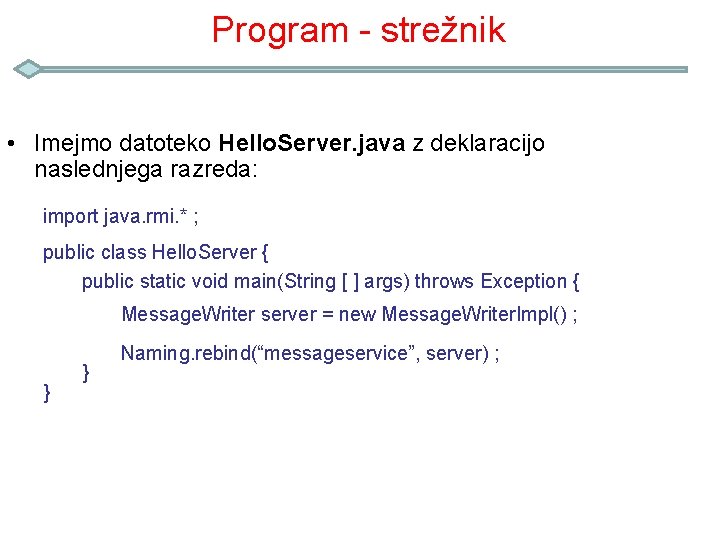 Program - strežnik • Imejmo datoteko Hello. Server. java z deklaracijo naslednjega razreda: import