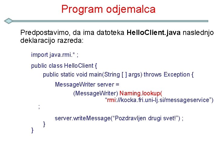 Program odjemalca Predpostavimo, da ima datoteka Hello. Client. java naslednjo deklaracijo razreda: import java.