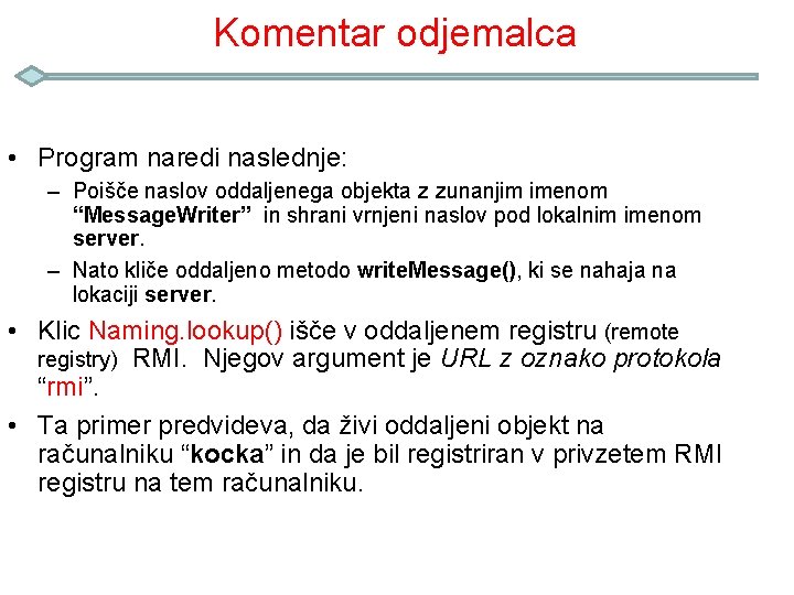 Komentar odjemalca • Program naredi naslednje: – Poišče naslov oddaljenega objekta z zunanjim imenom