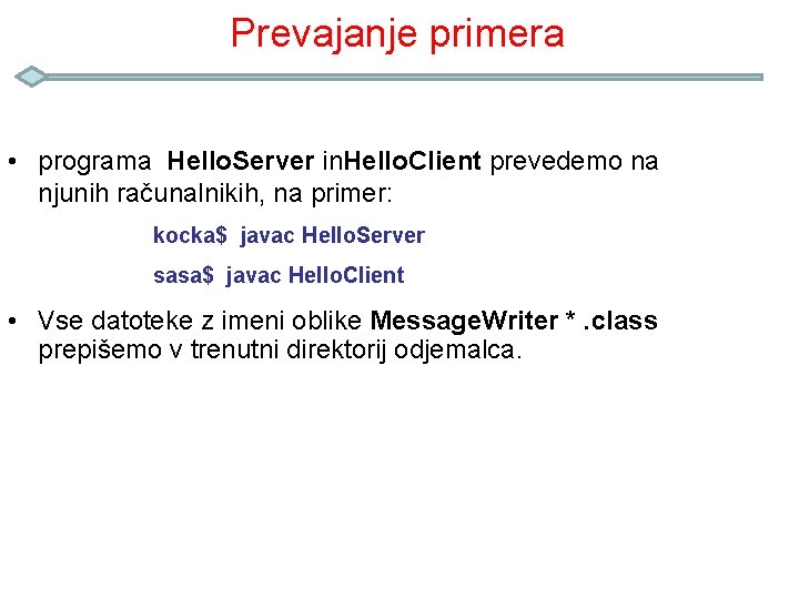 Prevajanje primera • programa Hello. Server in. Hello. Client prevedemo na njunih računalnikih, na