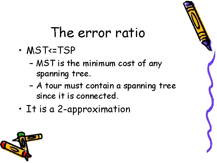 The error ratio • MST<=TSP – MST is the minimum cost of any spanning