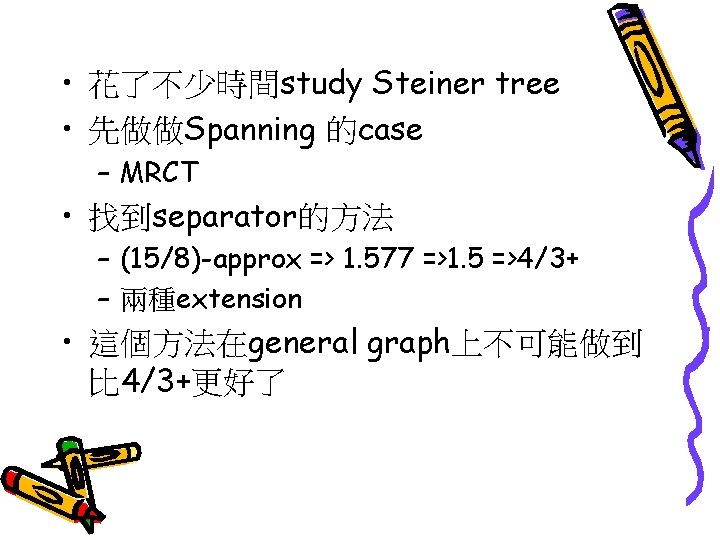  • 花了不少時間study Steiner tree • 先做做Spanning 的case – MRCT • 找到separator的方法 – (15/8)-approx