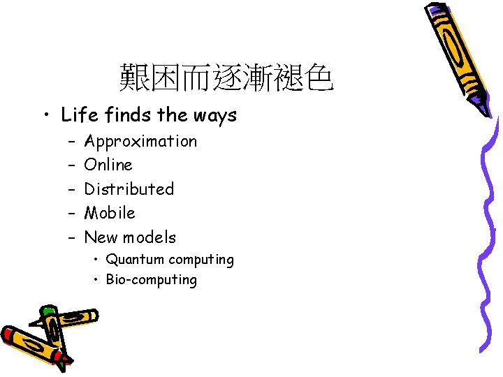 艱困而逐漸褪色 • Life finds the ways – – – Approximation Online Distributed Mobile New