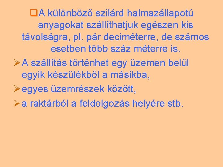 q. A különböző szilárd halmazállapotú anyagokat szállíthatjuk egészen kis távolságra, pl. pár deciméterre, de