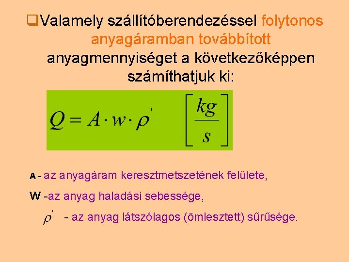 q. Valamely szállítóberendezéssel folytonos anyagáramban továbbított anyagmennyiséget a következőképpen számíthatjuk ki: A - az